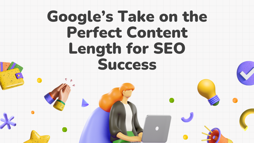 Google’s Take on the Perfect Content Length for SEO Success