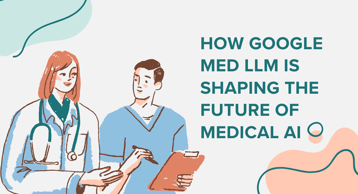 How Google Med LLM is Shaping the Future of Medical AI