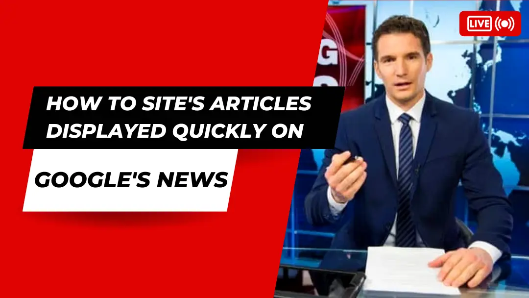 How to Site's Articles Displayed Quickly on Google's News